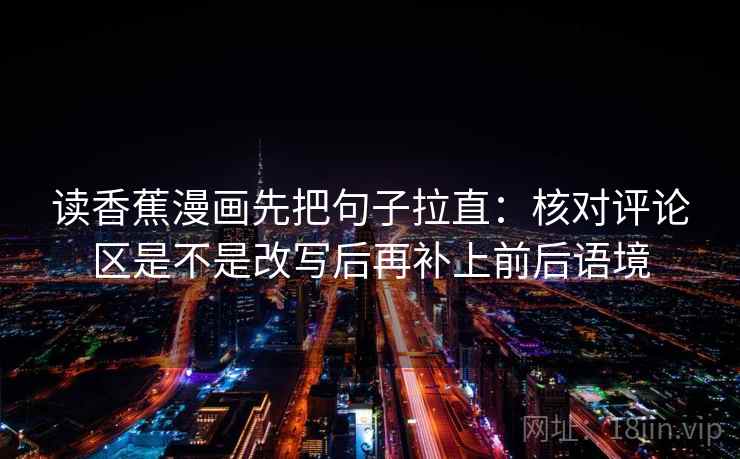 读香蕉漫画先把句子拉直：核对评论区是不是改写后再补上前后语境