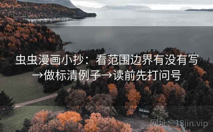 虫虫漫画小抄：看范围边界有没有写→做标清例子→读前先打问号