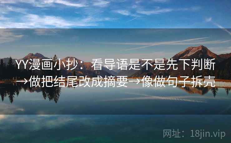 YY漫画小抄：看导语是不是先下判断→做把结尾改成摘要→像做句子拆壳