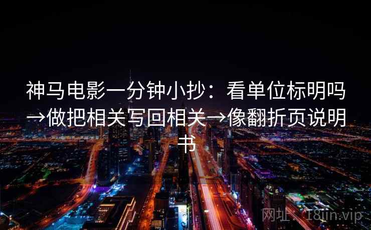 神马电影一分钟小抄：看单位标明吗→做把相关写回相关→像翻折页说明书